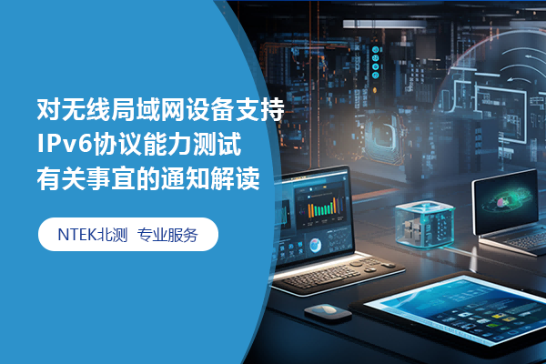 對無線局域網(wǎng)設(shè)備支持 IPv6協(xié)議能力測試 有關(guān)事宜的通知解讀