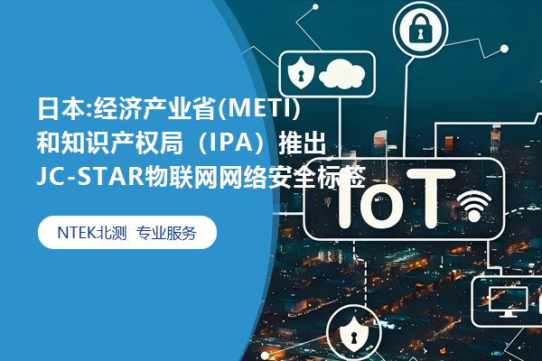 日本:經(jīng)濟產(chǎn)業(yè)省 (METI) 和知識產(chǎn)權(quán)局（IPA） 推出JC-STAR 物聯(lián)網(wǎng)網(wǎng)絡安全標簽