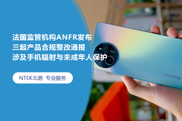 法國監(jiān)管機(jī)構(gòu)ANFR發(fā)布三起產(chǎn)品合規(guī)整改通報 涉及手機(jī)輻射與未成年人保護(hù)